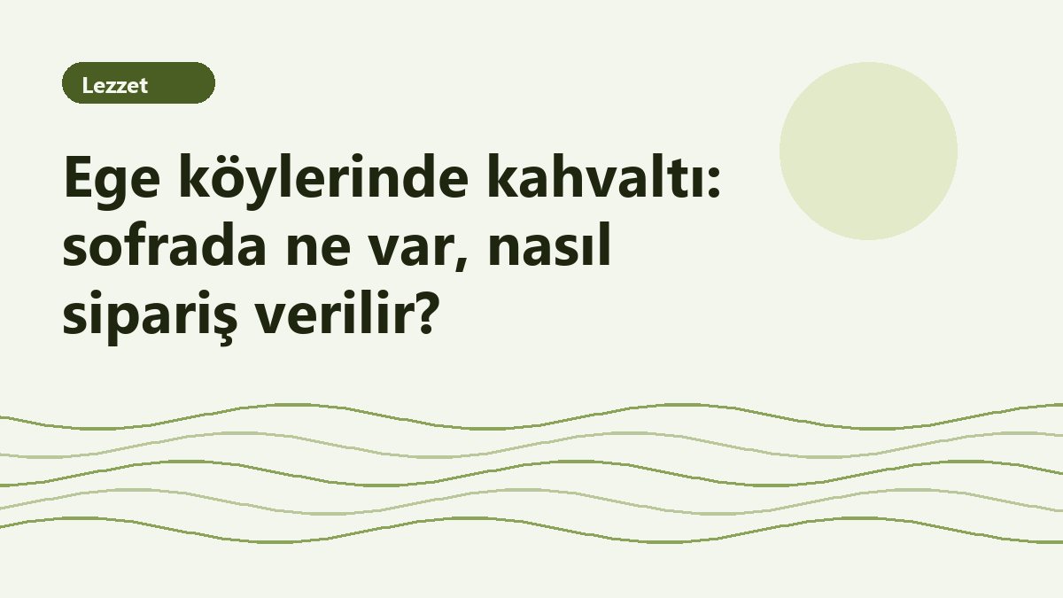 Ege köylerinde kahvaltı: sofrada ne var, nasıl sipariş verilir?