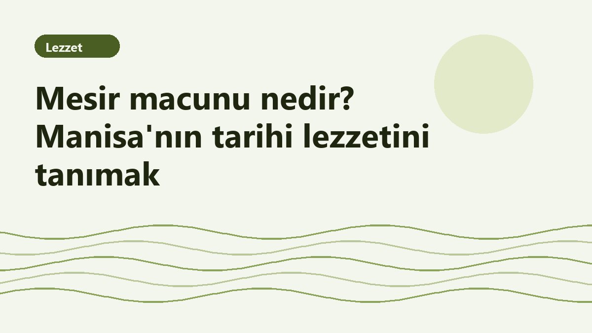 Mesir macunu nedir? Manisa'nın tarihi lezzetini tanımak